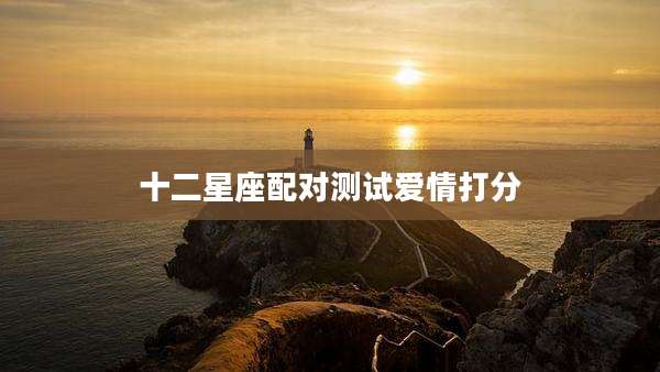 十二星座配对测试爱情打分