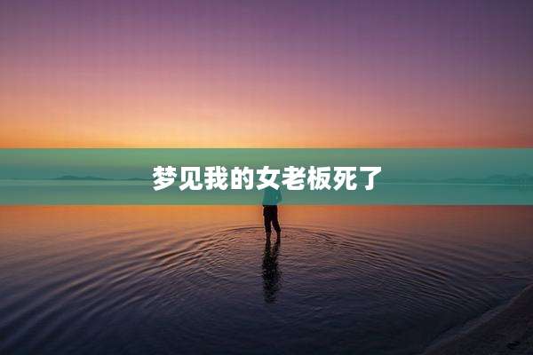 梦见我的女老板死了