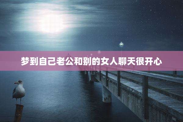 梦到自己老公和别的女人聊天很开心