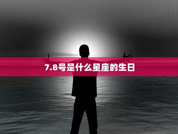 7.8号是什么星座的生日