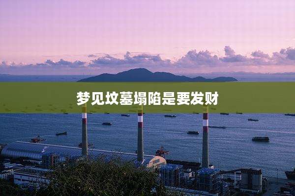梦见坟墓塌陷是要发财