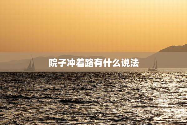院子冲着路有什么说法