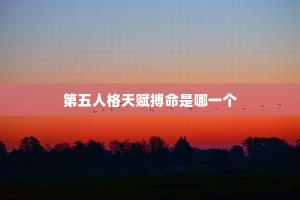 第五人格天赋搏命是哪一个