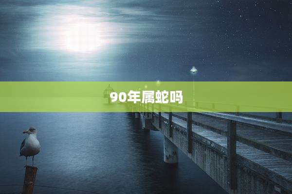 90年属蛇吗