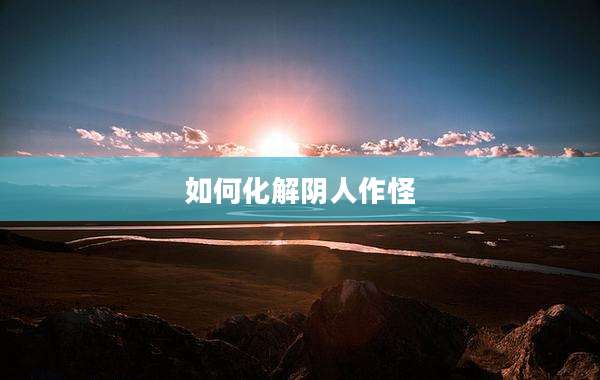 如何化解阴人作怪