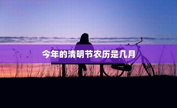 今年的清明节农历是几月