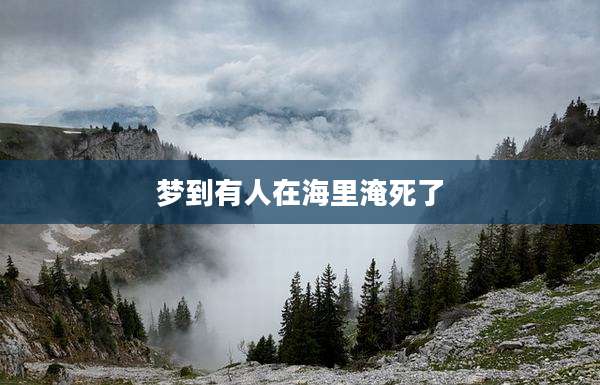梦到有人在海里淹死了