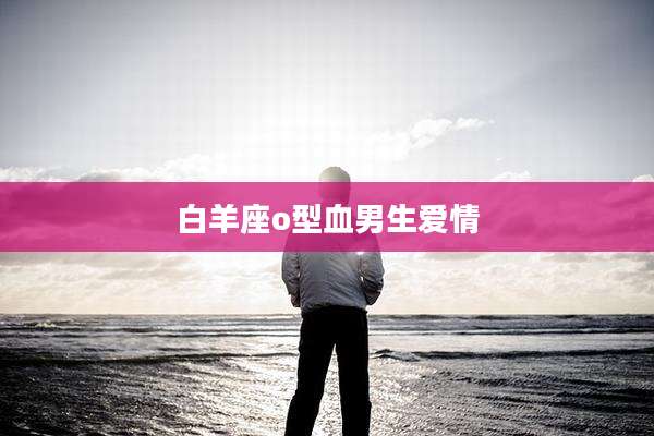 白羊座o型血男生爱情