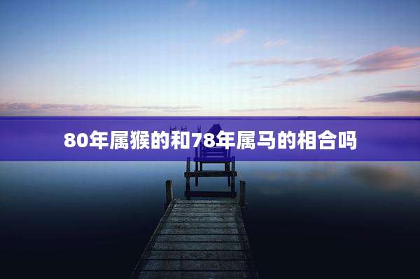 80年属猴的和78年属马的相合吗
