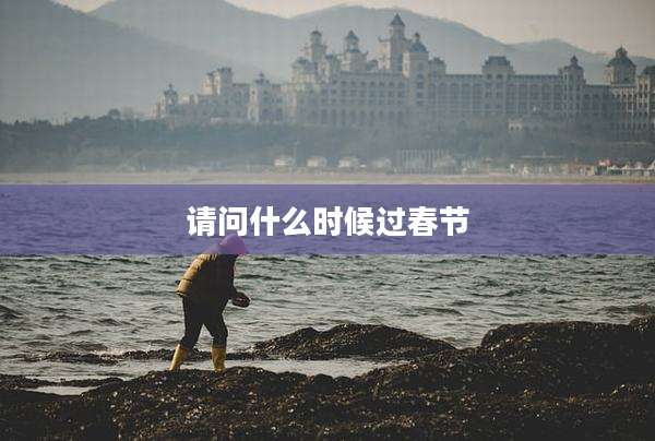请问什么时候过春节