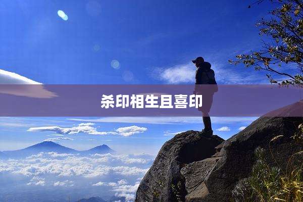 杀印相生且喜印