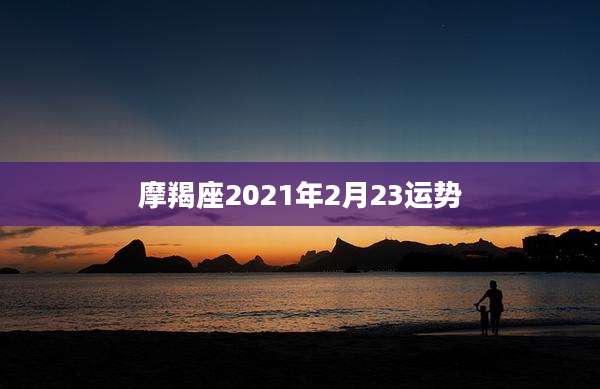 摩羯座2021年2月23运势