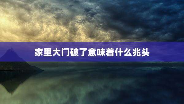 家里大门破了意味着什么兆头