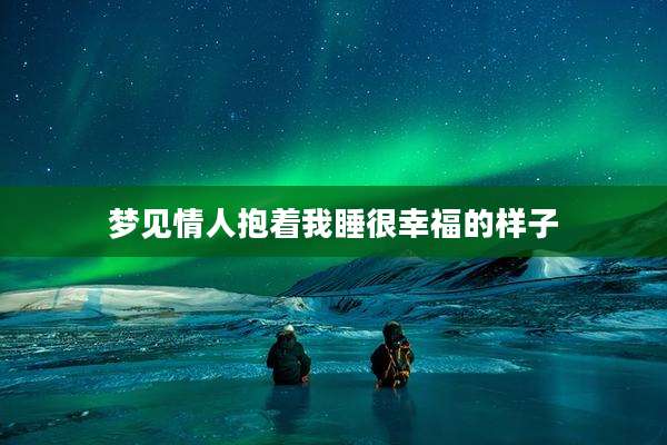 梦见情人抱着我睡很幸福的样子