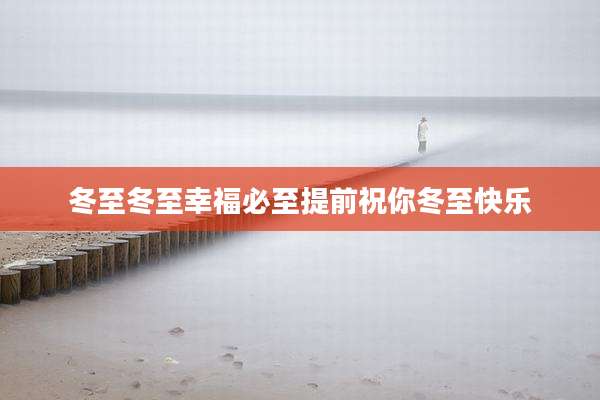 冬至冬至幸福必至提前祝你冬至快乐