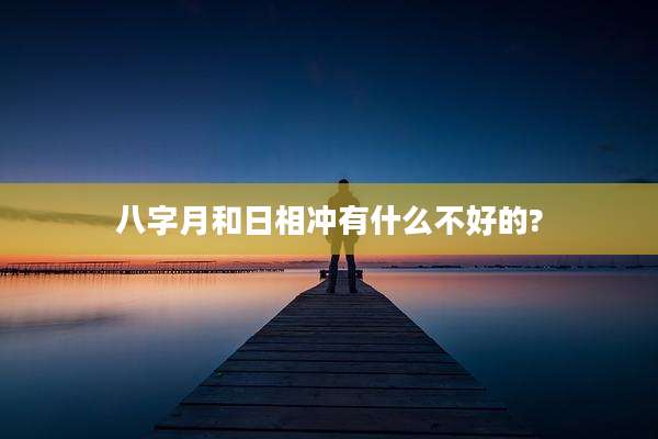 八字月和日相冲有什么不好的?