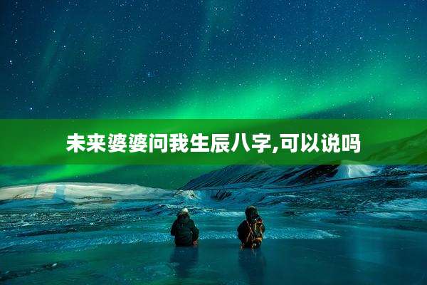 未来婆婆问我生辰八字,可以说吗
