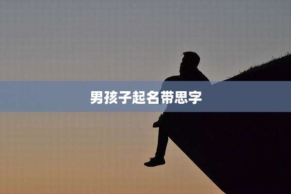男孩子起名带思字
