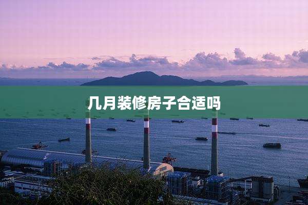 几月装修房子合适吗