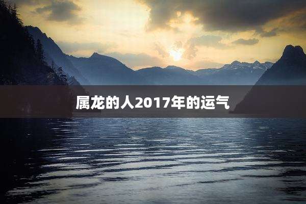 属龙的人2017年的运气