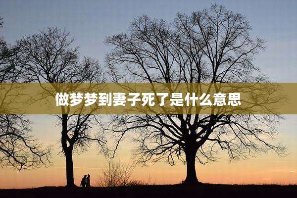 做梦梦到妻子死了是什么意思