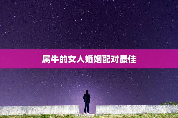 属牛的女人婚姻配对最佳