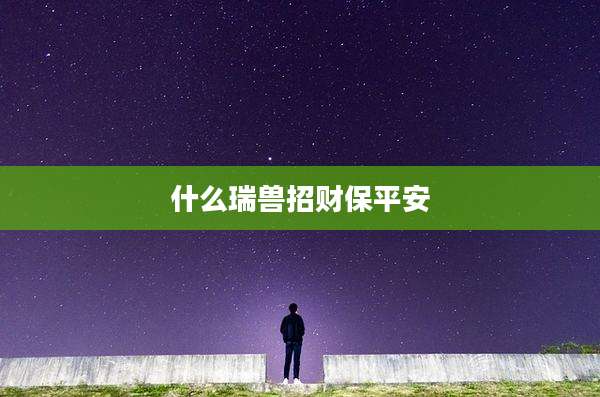 什么瑞兽招财保平安