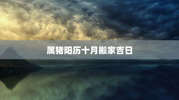 属猪阳历十月搬家吉日