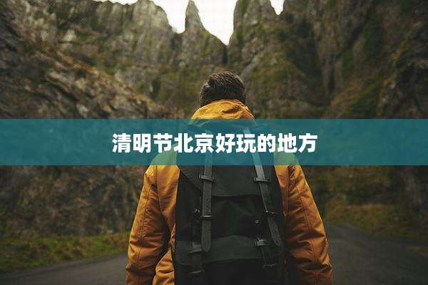 清明节北京好玩的地方