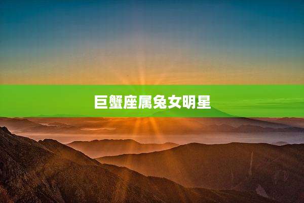 巨蟹座属兔女明星