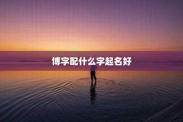 博字配什么字起名好
