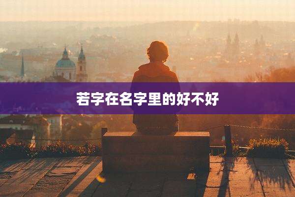 若字在名字里的好不好