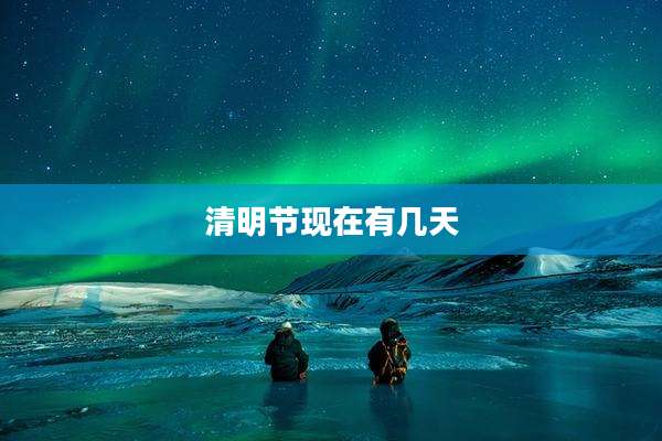 清明节现在有几天