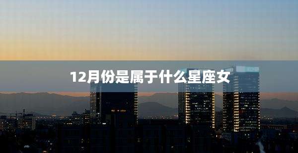 12月份是属于什么星座女