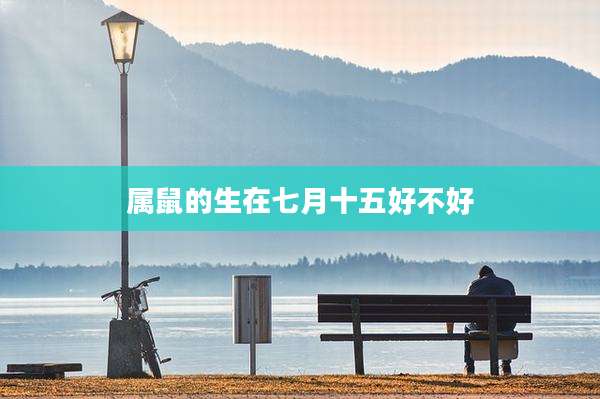 属鼠的生在七月十五好不好