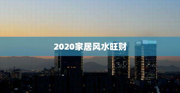 2020家居风水旺财