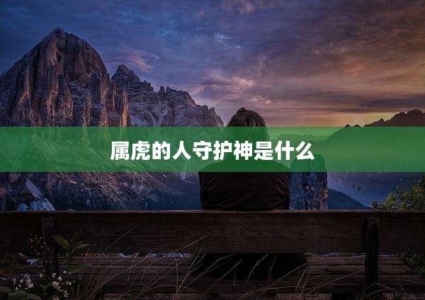 属虎的人守护神是什么