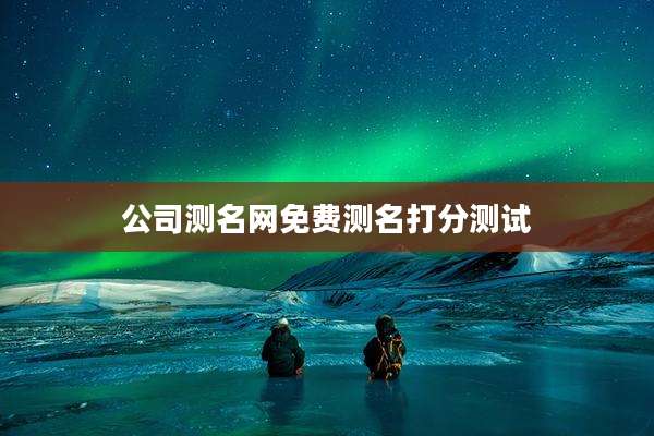 公司测名网免费测名打分测试