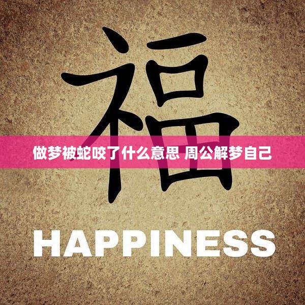 做梦被蛇咬了什么意思 周公解梦自己