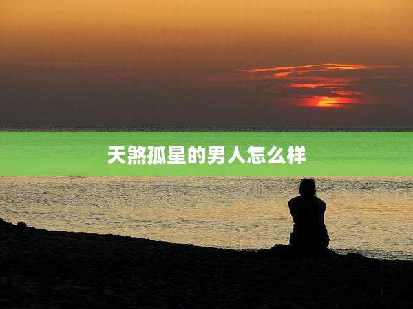 天煞孤星的男人怎么样