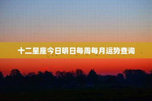 十二星座今日明日每周每月运势查询