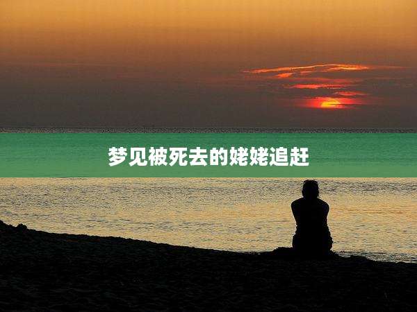 梦见被死去的姥姥追赶