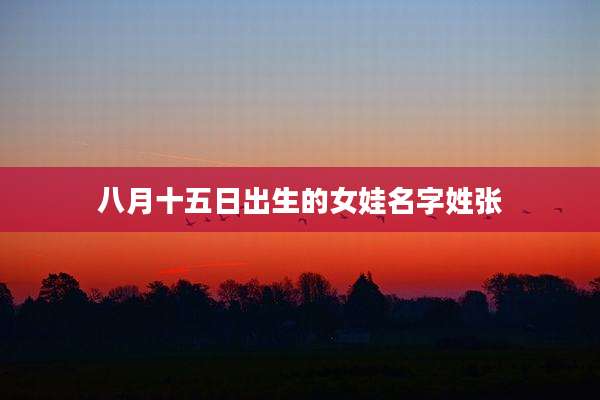 八月十五日出生的女娃名字姓张