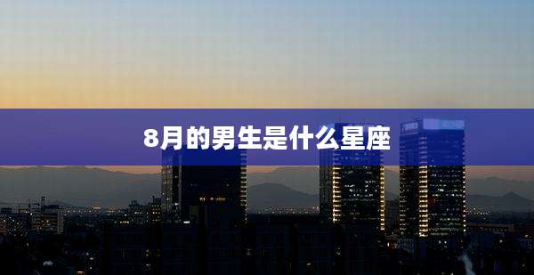 8月的男生是什么星座