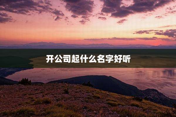 开公司起什么名字好听