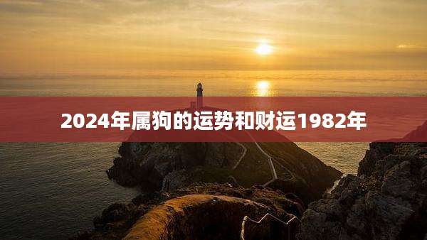 2024年属狗的运势和财运1982年