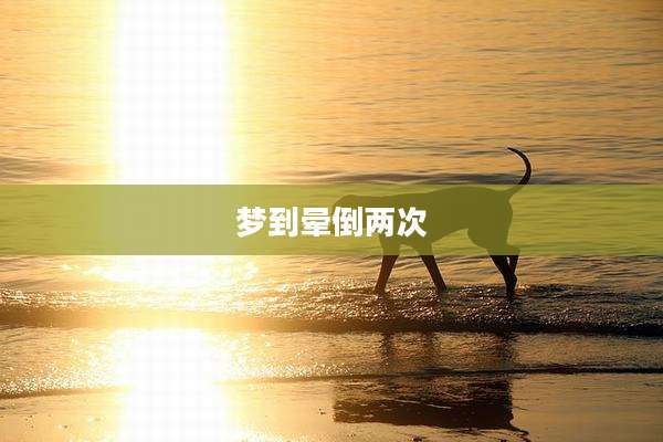 梦到晕倒两次