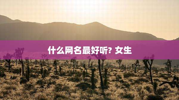 什么网名最好听? 女生