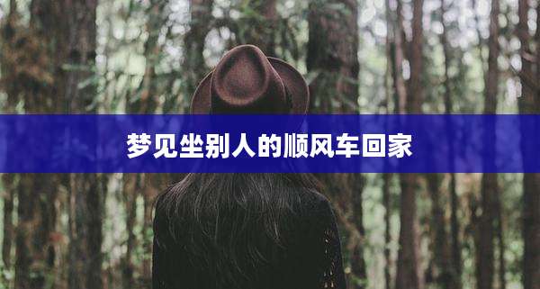 梦见坐别人的顺风车回家