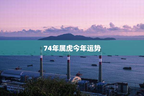74年属虎今年运势